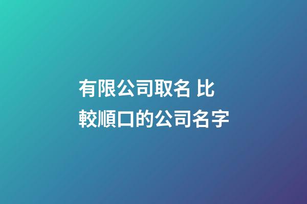 有限公司取名 比較順口的公司名字-第1張-公司起名-玄機派